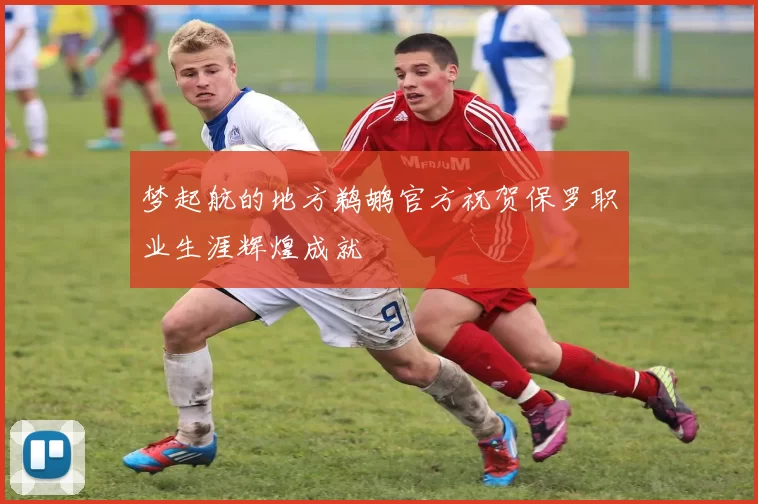 梦起航的地方鹈鹕官方祝贺保罗职业生涯辉煌成就
