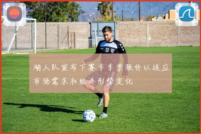 湖人队宣布下赛季季票涨价以适应市场需求和经济形势变化